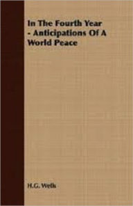 In the Fourth Year (Anticipations of a World Peace) - H. G. Wells