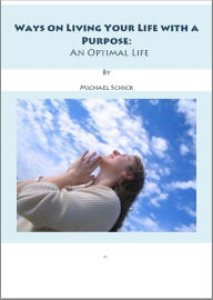 Ways on Living Your Life with a Purpose: An Optimal Life - Michael Schick