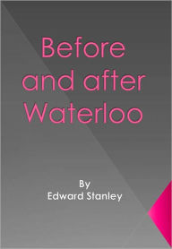 Before and after Waterloo Edward Stanley Author