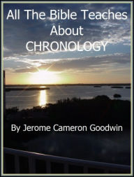 CHRONOLOGY - All The Bible Teaches About Jerome Goodwin Author