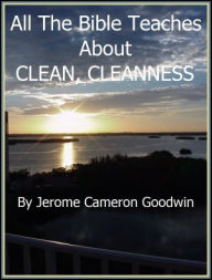 CLEAN, CLEANNESS - All The Bible Teaches About Jerome Goodwin Author
