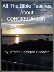 CONGREGATION - All The Bible Teaches About Jerome Goodwin Author