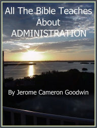 ADMINISTRATION - All The Bible Teaches About Jerome Goodwin Author