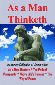 As A Man Thinketh: a Literary Collection of James Allen James Allen Author