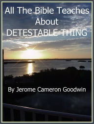 DETESTABLE THING - All The Bible Teaches About Jerome Goodwin Author