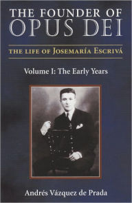 The Founder of Opus Dei: Volume I, The Early Years - Andres Vazquez de Prada
