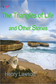 Triangles of Life and Other Stories - Henry Lawson