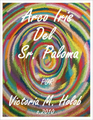 ARCO IRIS DEL SR. PALOMA - Victoria M. Holob