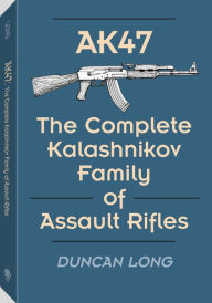 AK47 - The Complete Kalashnikov Family of Assault Rifles - Duncan Long