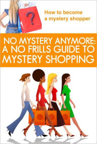 No Mystery Anymore: A No Frills Guide to Mystery Shopping - Lisa Donahoo