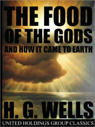 The Food of the Gods and How It Came to Earth - H. G. Wells