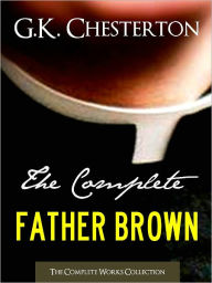 THE COMPLETE FATHER BROWN MYSTERIES COLLECTION (All 52 Father Brown Mysteries in One Volume!) Nook Edition - The Innocence of Father Brown The Wisdom