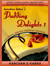 Pudding Delights-1:-Low Calorie, Delicious Vegetarian Delicacies Kanchan Kabra Author