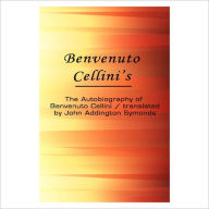 The Autobiography Of Benvenuto Cellini [ By: Benvenuto Cellini ] Benvenuto Cellini Author