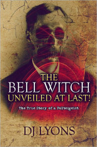 The Bell Witch Unveiled at Last!: The True Story of a Poltergeist - DJ Lyons