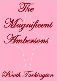 THE MAGNIFICENT AMBERSONS - Booth Tarkington