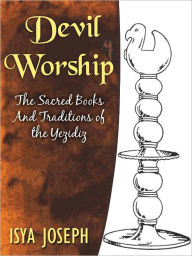 Devil Worship: The Sacred Books and Traditions of the Yezidiz Isya Joseph Author