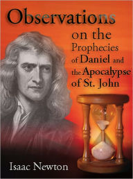 Observations Upon the Prophecies of Daniel, and the Apocalypse of St. John - Sir Isaac Newton