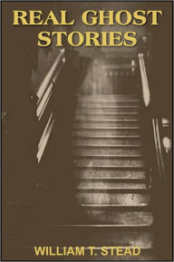 Real Ghost Stories - WILLIAM T. STEAD