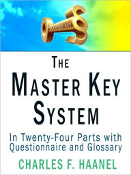 The Master Key System: In Twenty-Four Parts with Questionnaire and Glossary - Charles F. Haanel
