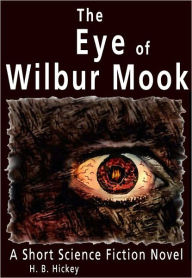 The Eye of Wilbur Mook: A Short Science Fiction Novel H. B. Hickey Author