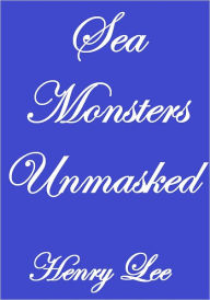 SEA MONSTERS UNMASKED Henry Lee Author
