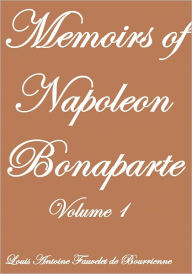 Memoirs of Napoleon Bonaparte Volume I Louis Antoine Fauvelt de Bourrienne Author