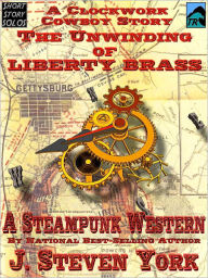 The Unwinding of Liberty Brass - A Clockwork Cowboy Story J. Steven York Author