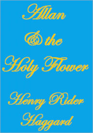 ALLAN AND THE HOLY FLOWER - Henry Rider Haggard