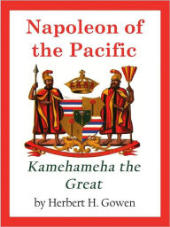 Napoleon of the Pacific: Kamehameha the Great Herbert Gowen Author