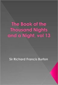 The Book of the Thousand Nights and a Night, vol 13 Sir Richard Francis Burton Author