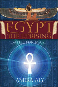 Egypt: The Uprising (The Battle for Maat, Book 1) - Amira Aly