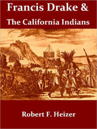 Francis Drake and the California Indians, 1579 - Robert F. Heizer