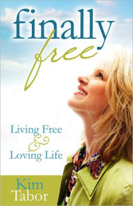 Finally Free: Living Free and Loving Life - Kim Tabor