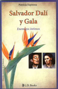 Salvador Dali y Gala. Enemigos intimos Patricia Espinosa Author