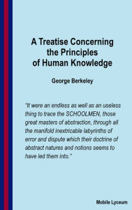 A Treatise Concerning the Principles of Human Knowledge George Berkeley Author