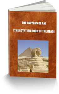 The Papyrus Of Ani (The Egyptian Book Of The Dead) E.A. Wallis Budge Author