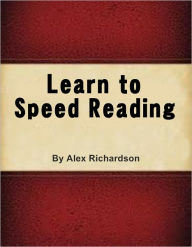 Learn To Speed Reading - How to Read Quickly and In-Depth - Alex Richardson