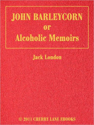 John Barleycorn, or, Alcoholic Memoirs Jack London Author