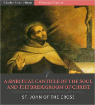 A Spiritual Canticle of the Soul and the Bridegroom of Christ St. John of the Cross Author
