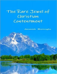 The Rare Jewel of Christian Contentment Jeremiah Burroughs Author
