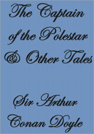 THE CAPTAIN OF THE POLESTAR AND OTHER TALES - Arthur Conan Doyle