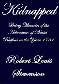 Kidnapped Being Memoirs of the Adventures of David Balfour in the Year 1751 Robert Louis Stevenson Author