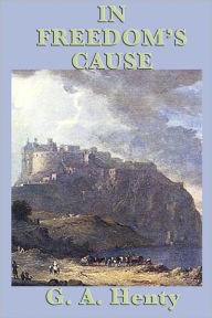 In Freedom’s Cause G. A. Henty Author