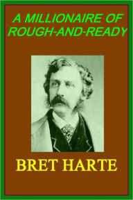 A MILLIONAIRE OF ROUGH-AND-READY by Bret Harte - BRET HARTE