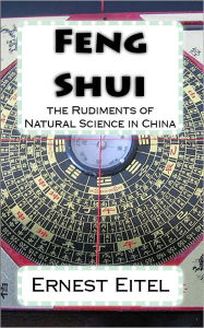 Feng Shui: the Rudiments of Natural Science in China Ernest Eitel Author