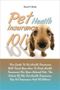 Pet Health Insurance 101: This Guide To Pet Health Insurance Will Teach You How To Find Health Insurance For Your Beloved Pets, The Nature Of Akc Pet