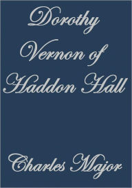 Dorothy Vernon of Haddon Hall Charles Major Author