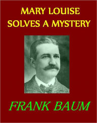 MARY LOUISE SOLVES A MYSTERY FRANK BAUM Author