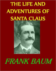 THE LIFE AND ADVENTURES OF SANTA CLAUS Frank Baum Author